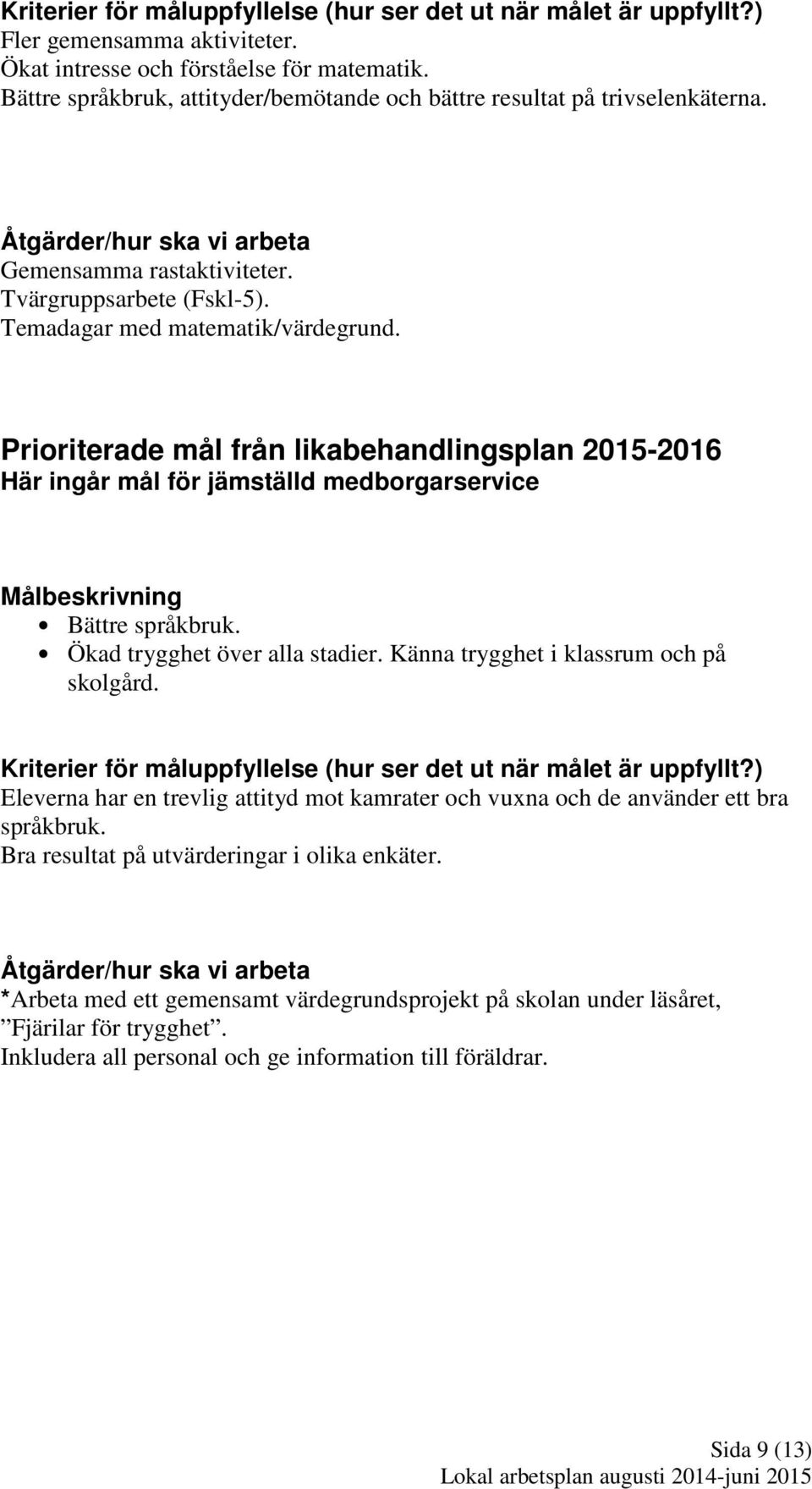 Prioriterade mål från likabehandlingsplan 2015-2016 Här ingår mål för jämställd medborgarservice Bättre språkbruk. Ökad trygghet över alla stadier. Känna trygghet i klassrum och på skolgård.