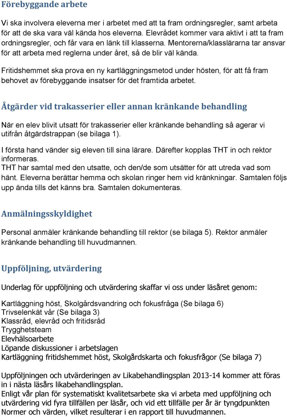 Fritidshemmet ska prova en ny kartläggningsmetod under hösten, för att få fram behovet av förebyggande insatser för det framtida arbetet.