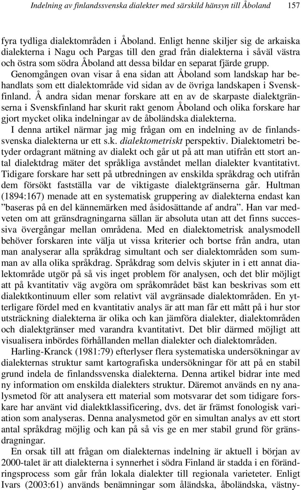 Genomgången ovan visar å ena sidan att Åboland som landskap har behandlats som ett dialektområde vid sidan av de övriga landskapen i Svenskfinland.