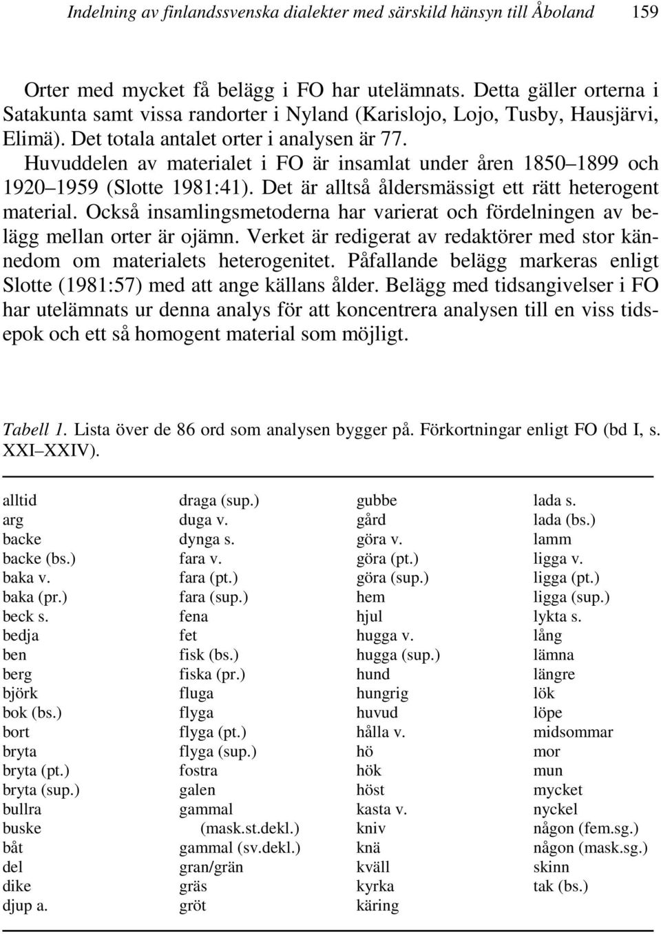 Huvuddelen av materialet i FO är insamlat under åren 1850 1899 och 1920 1959 (Slotte 1981:41). Det är alltså åldersmässigt ett rätt heterogent material.