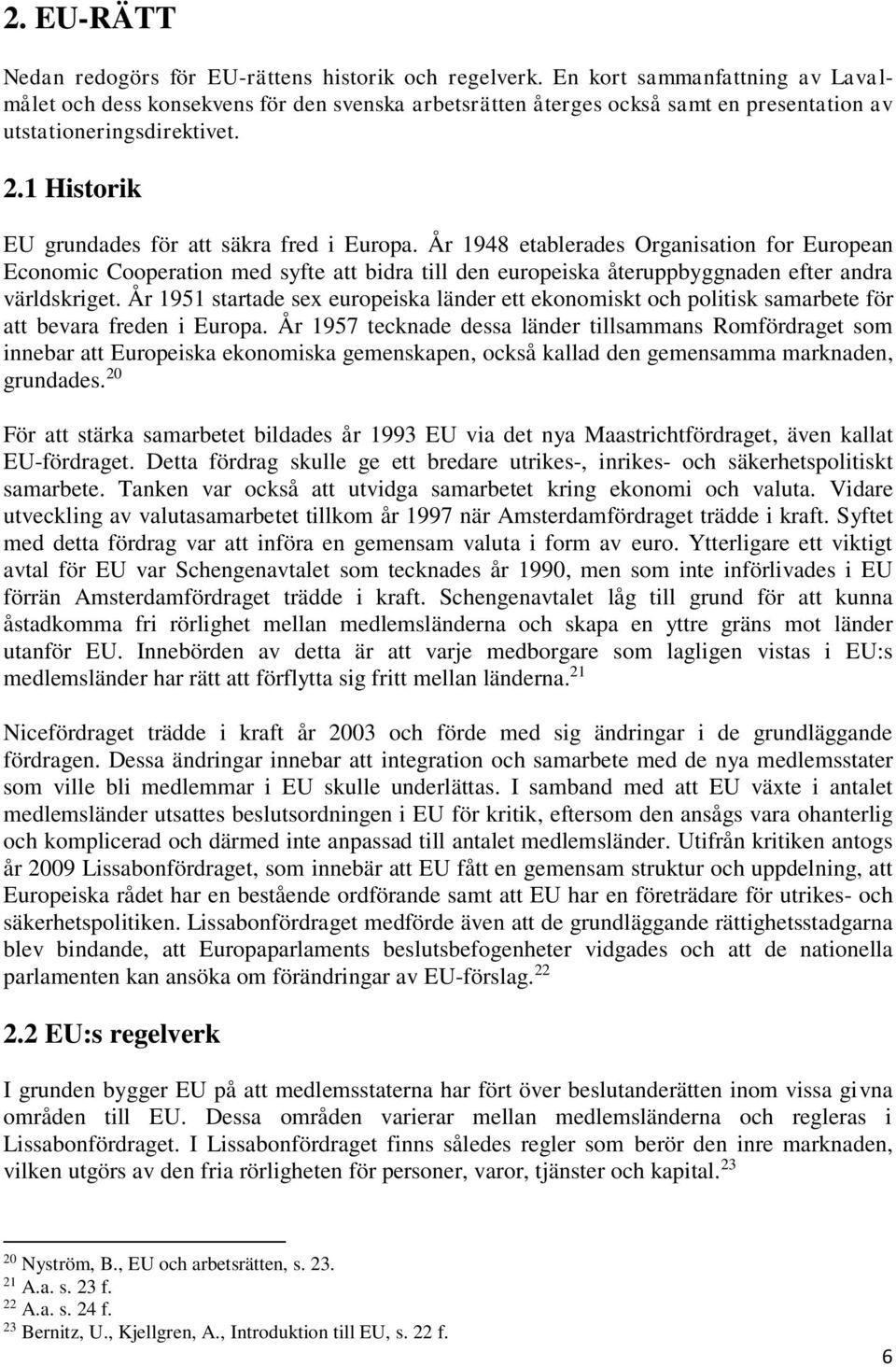 1 Historik EU grundades för att säkra fred i Europa.