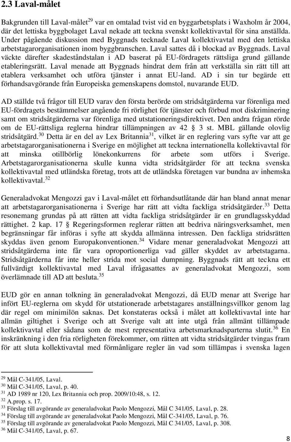 Laval väckte därefter skadeståndstalan i AD baserat på EU-fördragets rättsliga grund gällande etableringsrätt.