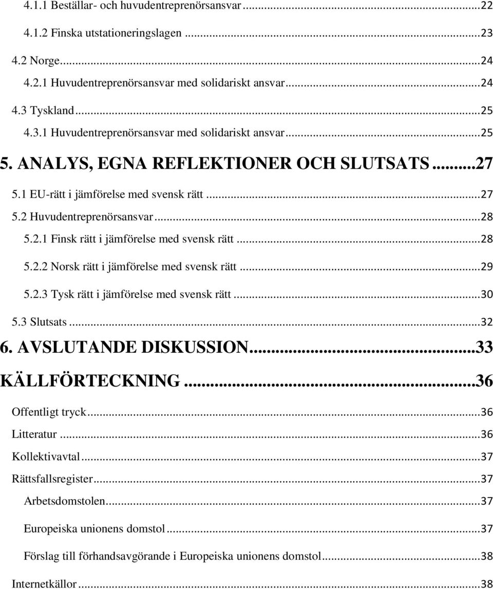 .. 29 5.2.3 Tysk rätt i jämförelse med svensk rätt... 30 5.3 Slutsats... 32 6. AVSLUTANDE DISKUSSION...33 KÄLLFÖRTECKNING...36 Offentligt tryck... 36 Litteratur... 36 Kollektivavtal.