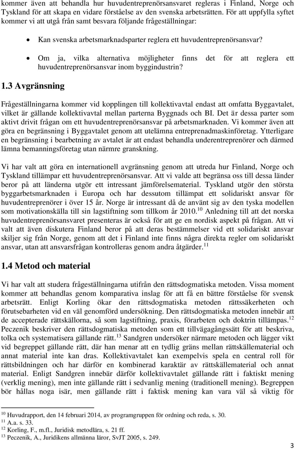 Om ja, vilka alternativa möjligheter finns det för att reglera ett huvudentreprenörsansvar inom byggindustrin? 1.