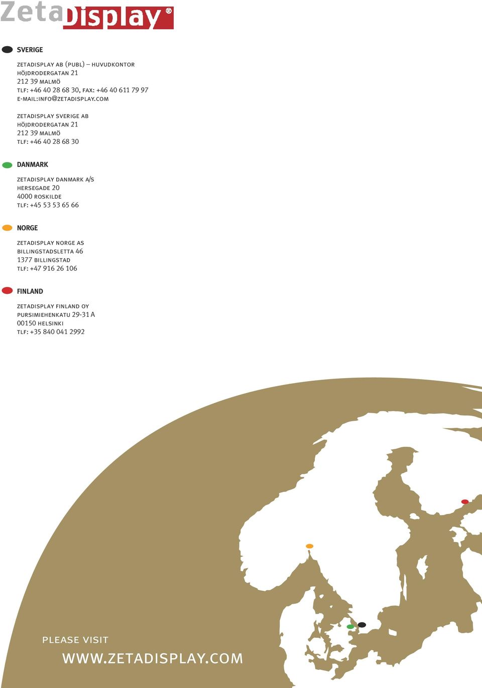 com zetadisplay sverige ab höjdrodergatan 21 212 39 malmö tlf: +46 40 28 68 30 DANMARK zetadisplay danmark a/s hersegade 20