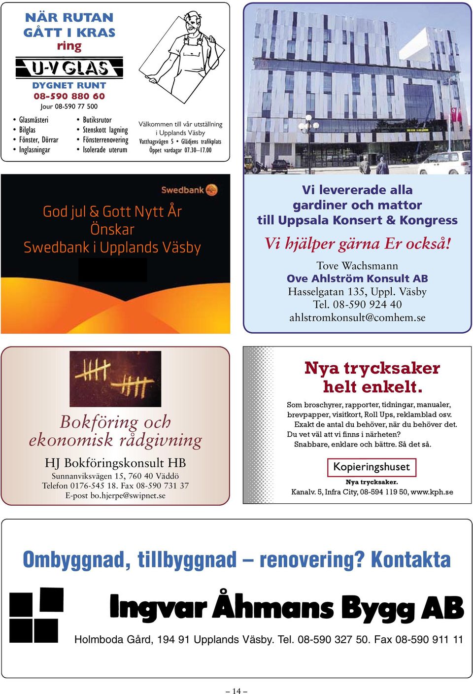 00 God jul & Gott Nytt År Önskar Swedbank i Upplands Väsby Våra öppettider må, tor 10-18, tis, ons, fre 10.00-16.00. Vi levererade alla gardiner och mattor till Uppsala Konsert & Kongress Vi hjälper gärna Er också!