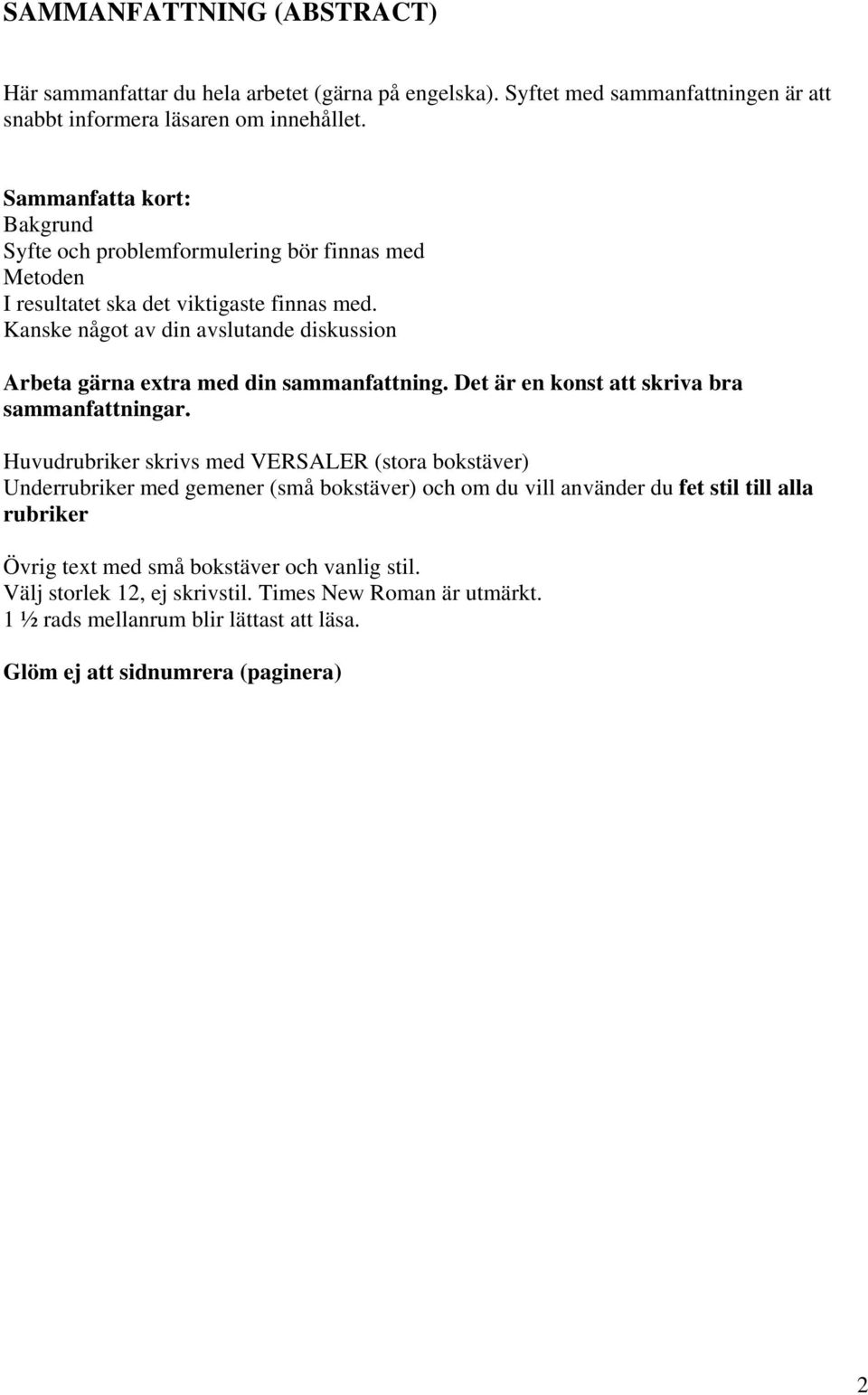 Kanske något av din avslutande diskussion Arbeta gärna extra med din sammanfattning. Det är en konst att skriva bra sammanfattningar.