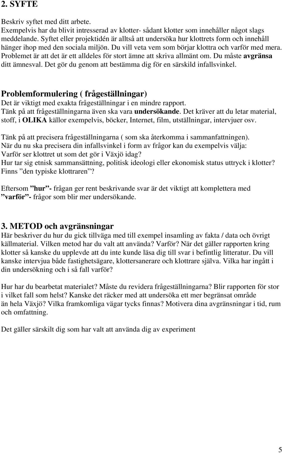 Problemet är att det är ett alldeles för stort ämne att skriva allmänt om. Du måste avgränsa ditt ämnesval. Det gör du genom att bestämma dig för en särskild infallsvinkel.