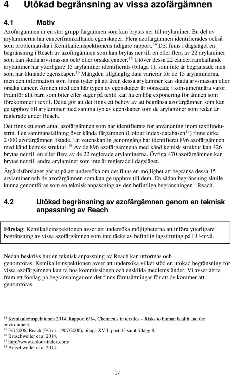 14 Det finns i dagsläget en begränsning i Reach av azofärgämnen som kan brytas ner till en eller flera av 22 arylaminer som kan skada arvsmassan och/ eller orsaka cancer.