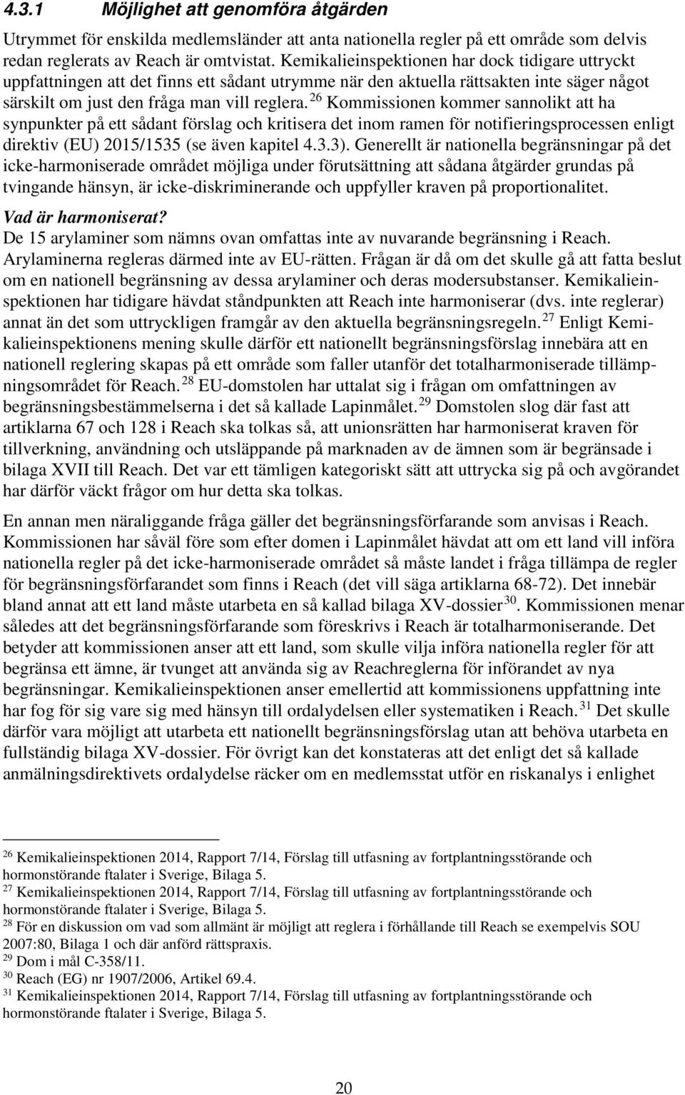 26 Kommissionen kommer sannolikt att ha synpunkter på ett sådant förslag och kritisera det inom ramen för notifieringsprocessen enligt direktiv (EU) 2015/1535 (se även kapitel 4.3.3).