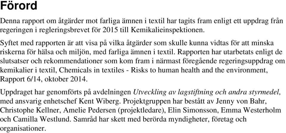 Rapporten har utarbetats enligt de slutsatser och rekommendationer som kom fram i närmast föregående regeringsuppdrag om kemikalier i textil, Chemicals in textiles - Risks to human health and the