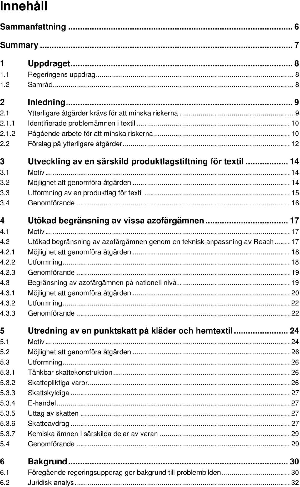 1 Motiv... 14 3.2 Möjlighet att genomföra åtgärden... 14 3.3 Utformning av en produktlag för textil... 15 3.4 Genomförande... 16 4 Utökad begränsning av vissa azofärgämnen... 17 4.