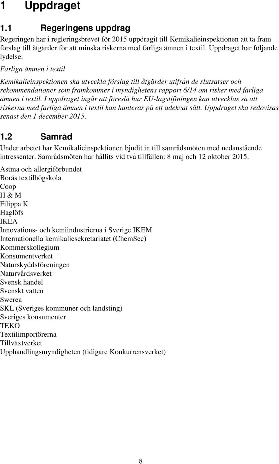 Uppdraget har följande lydelse: Farliga ämnen i textil Kemikalieinspektionen ska utveckla förslag till åtgärder utifrån de slutsatser och rekommendationer som framkommer i myndighetens rapport 6/14