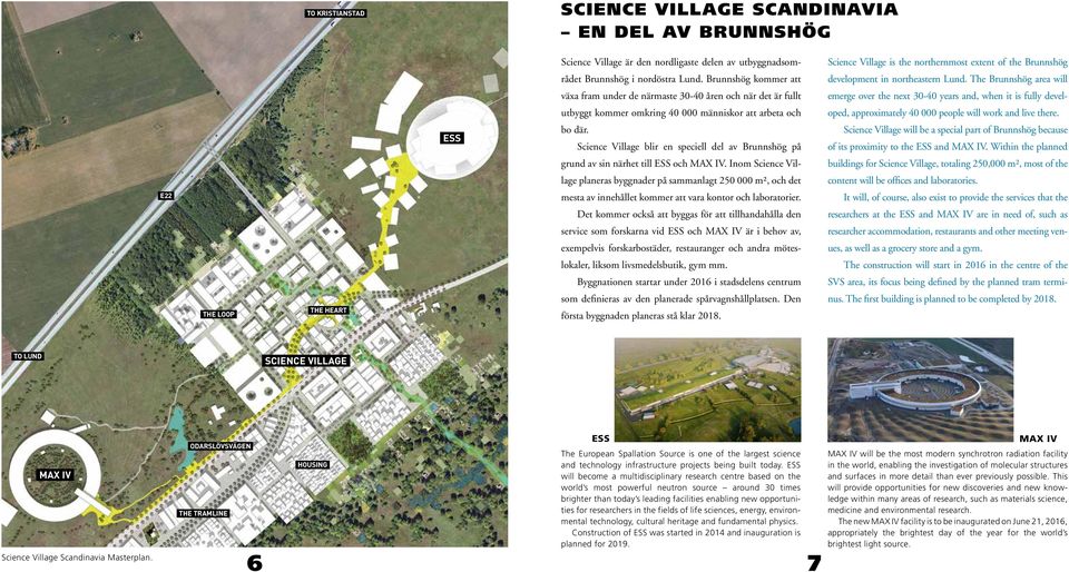 The Brunnshög area will växa fram under de närmaste 30-40 åren och när det är fullt emerge over the next 30-40 years and, when it is fully devel- utbyggt kommer omkring 40 000 människor att arbeta