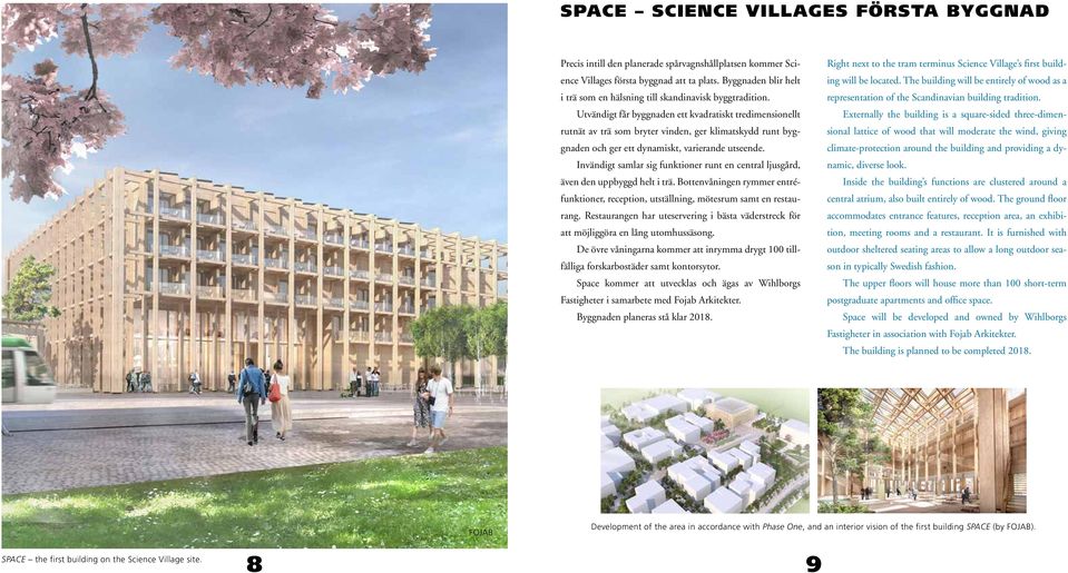 Utvändigt får byggnaden ett kvadratiskt tredimensionellt rutnät av trä som bryter vinden, ger klimatskydd runt byggnaden och ger ett dynamiskt, varierande utseende.