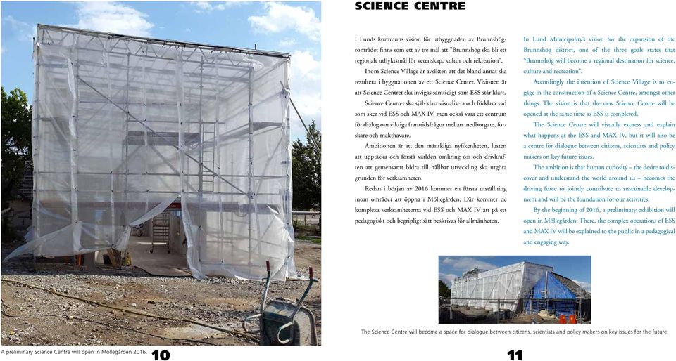 Science Centret ska självklart visualisera och förklara vad som sker vid ESS och MAX IV, men också vara ett centrum för dialog om viktiga framtidsfrågor mellan medborgare, forskare och makthavare.
