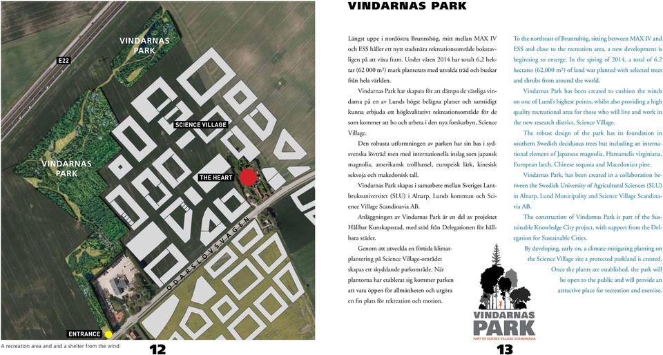 development is beginning to emerge. In the spring of 2014, a total of 6.2 hectares (62,000 m²) of land was planted with selected trees från hela världen. and shrubs from around the world.
