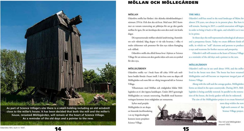 Odarslövs Mill, built in 1647. 14 MÖLLAN Odarslövs mölla har färdats i det skånska skördelandskapet i närmare 370 år. Och den ska stå kvar.