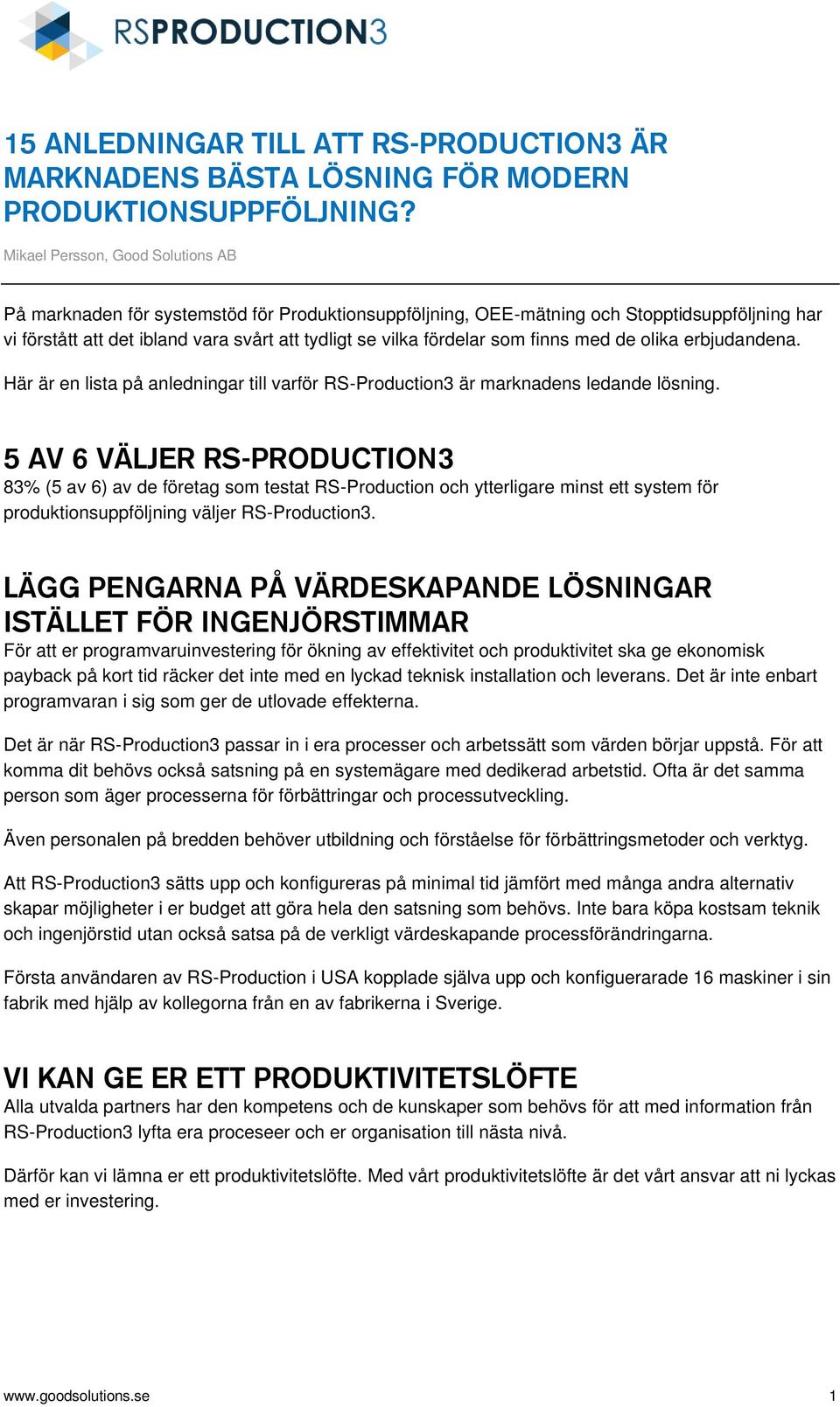 5 AV 6 VÄLJER RS-PRODUCTION3 83% (5 av 6) av de företag som testat RS-Production och ytterligare minst ett system för produktionsuppföljning väljer RS-Production3.