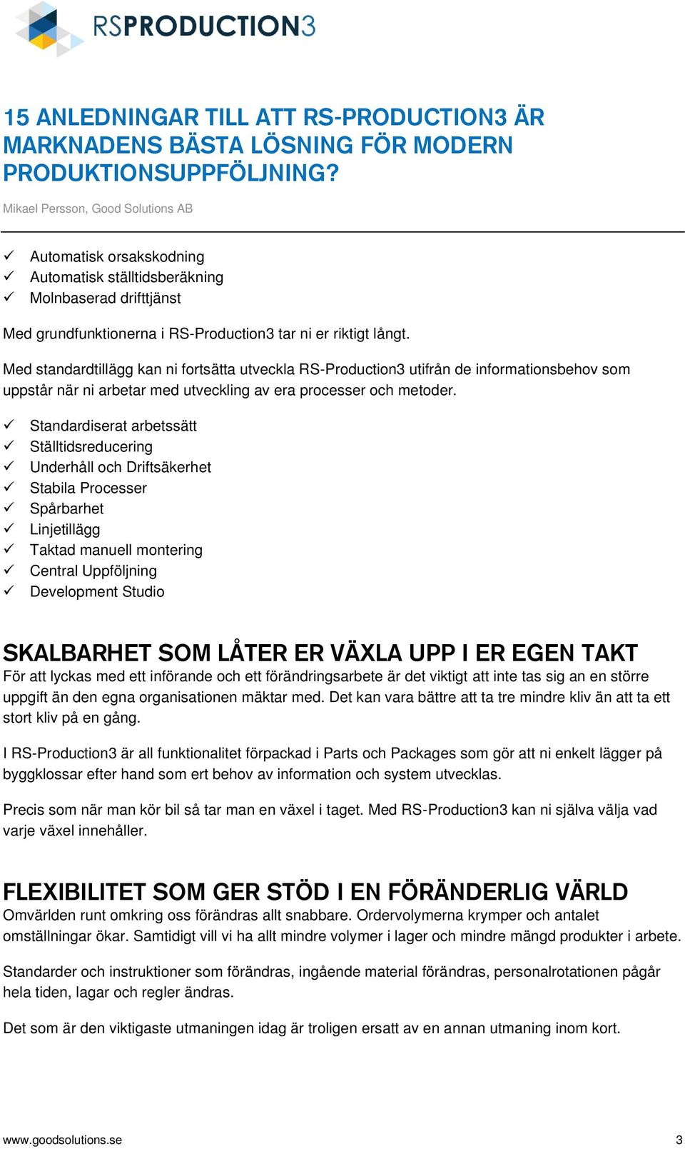 Standardiserat arbetssätt Ställtidsreducering Underhåll och Driftsäkerhet Stabila Processer Spårbarhet Linjetillägg Taktad manuell montering Central Uppföljning Development Studio SKALBARHET SOM