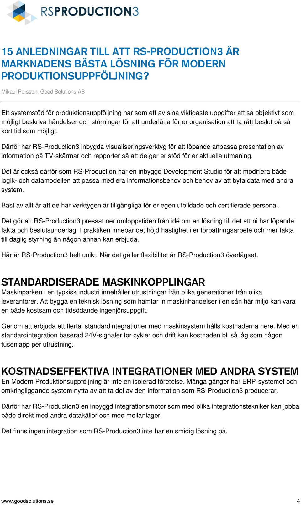 Därför har RS-Production3 inbygda visualiseringsverktyg för att löpande anpassa presentation av information på TV-skärmar och rapporter så att de ger er stöd för er aktuella utmaning.