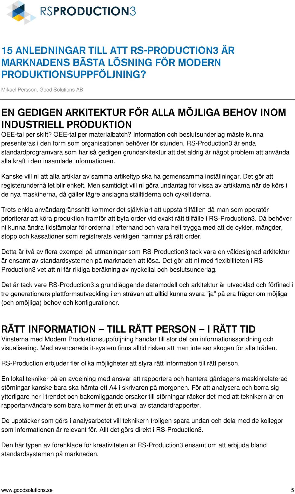 RS-Production3 är enda standardprogramvara som har så gedigen grundarkitektur att det aldrig är något problem att använda alla kraft i den insamlade informationen.