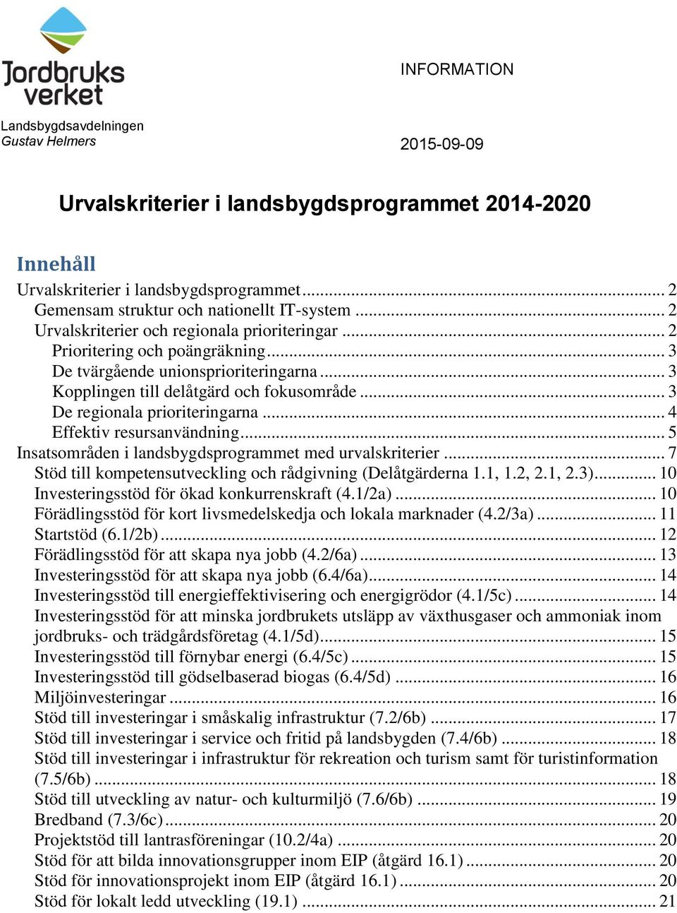 .. 3 Kopplingen till delåtgärd och fokusområde... 3 De regionala prioriteringarna... 4 Effektiv resursanvändning... 5 Insatsområden i landsbygdsprogrammet med urvalskriterier.