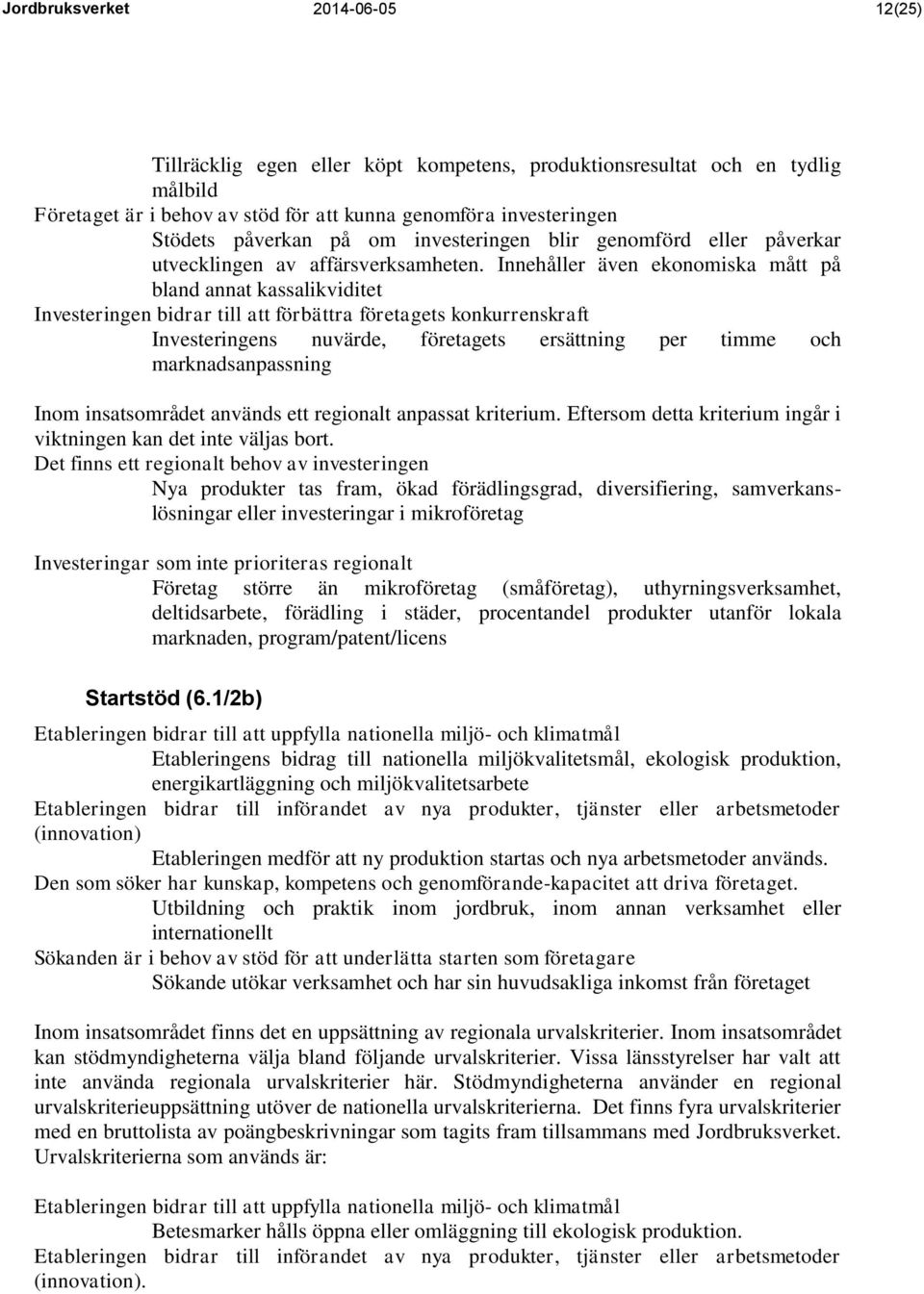 Innehåller även ekonomiska mått på bland annat kassalikviditet Investeringen bidrar till att förbättra företagets konkurrenskraft Investeringens nuvärde, företagets ersättning per timme och