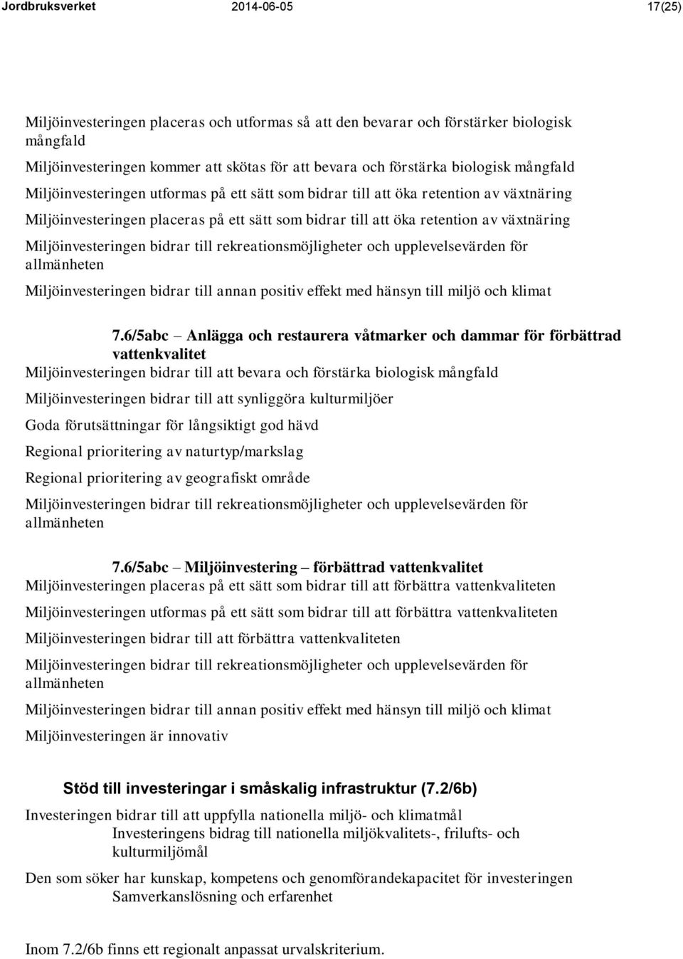 Miljöinvesteringen bidrar till rekreationsmöjligheter och upplevelsevärden för allmänheten Miljöinvesteringen bidrar till annan positiv effekt med hänsyn till miljö och klimat 7.