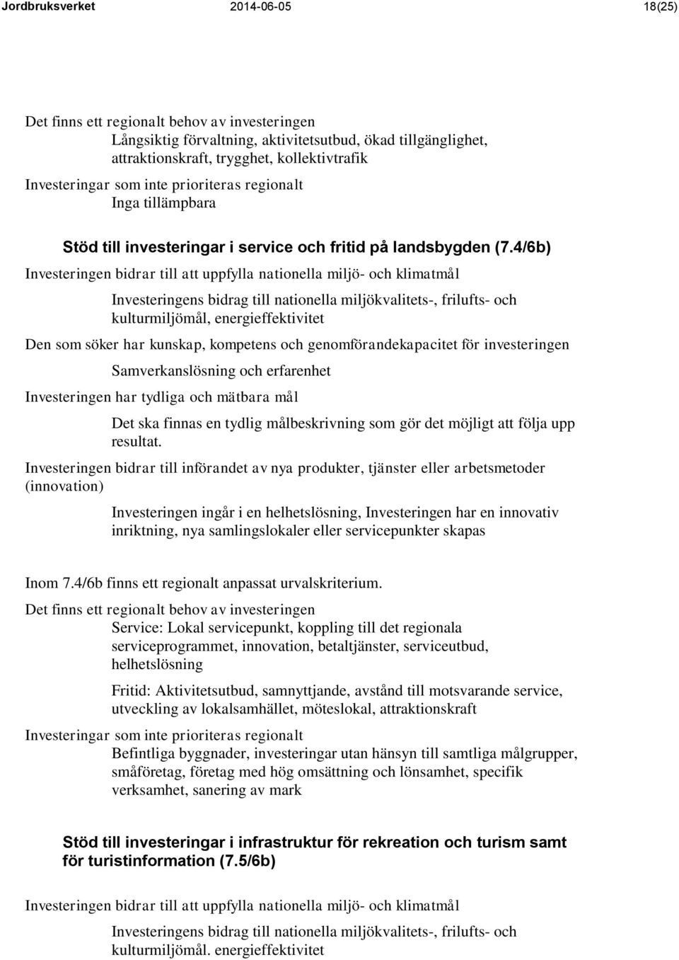 4/6b) Investeringen bidrar till att uppfylla nationella miljö- och klimatmål Investeringens bidrag till nationella miljökvalitets-, frilufts- och kulturmiljömål, energieffektivitet Den som söker har