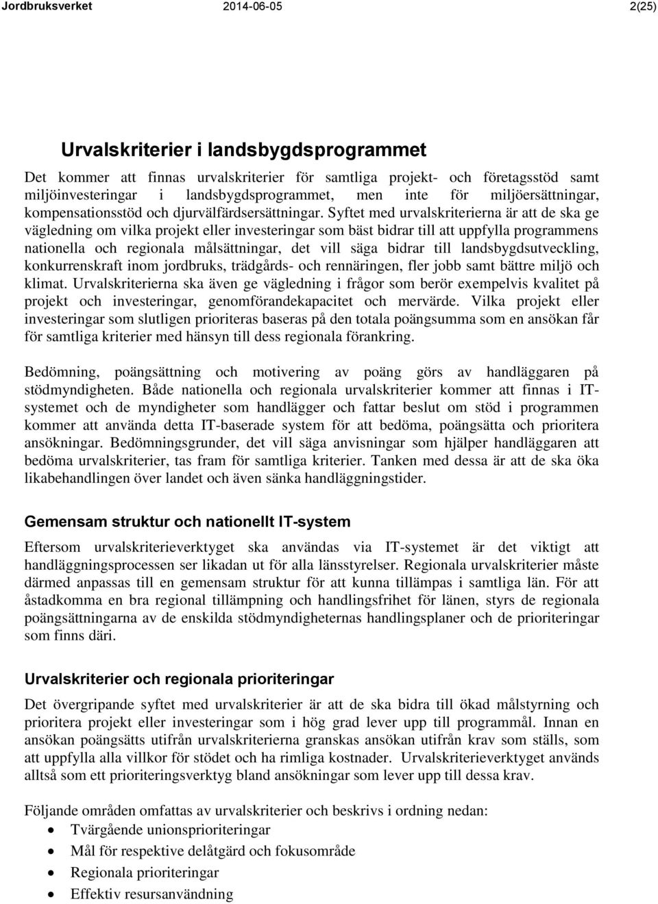 Syftet med urvalskriterierna är att de ska ge vägledning om vilka projekt eller investeringar som bäst bidrar till att uppfylla programmens nationella och regionala målsättningar, det vill säga