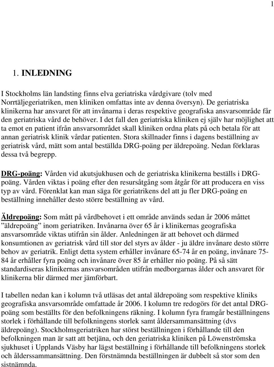 I det fall den geriatriska kliniken ej själv har möjlighet att ta emot en patient ifrån ansvarsområdet skall kliniken ordna plats på och betala för att annan geriatrisk klinik vårdar patienten.