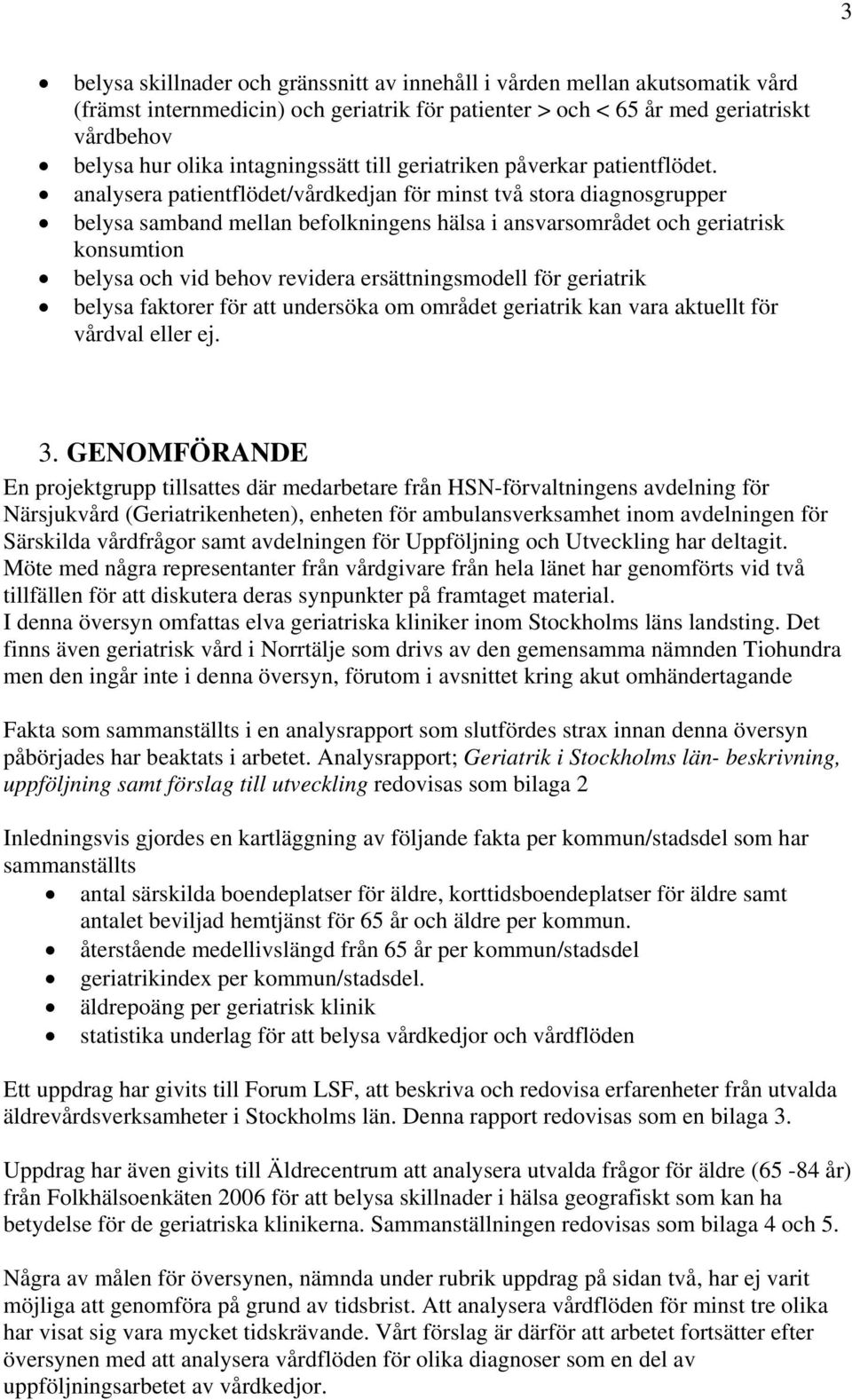 analysera patientflödet/vårdkedjan för minst två stora diagnosgrupper belysa samband mellan befolkningens hälsa i ansvarsområdet och geriatrisk konsumtion belysa och vid behov revidera