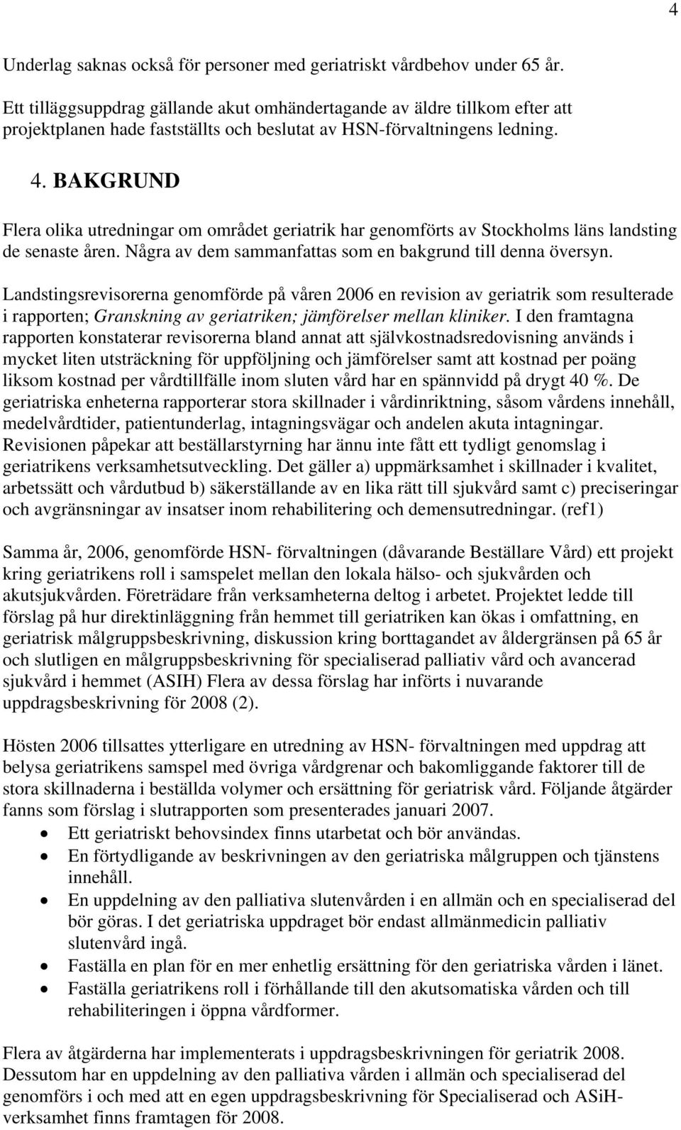 BAKGRUND Flera olika utredningar om området geriatrik har genomförts av Stockholms läns landsting de senaste åren. Några av dem sammanfattas som en bakgrund till denna översyn.