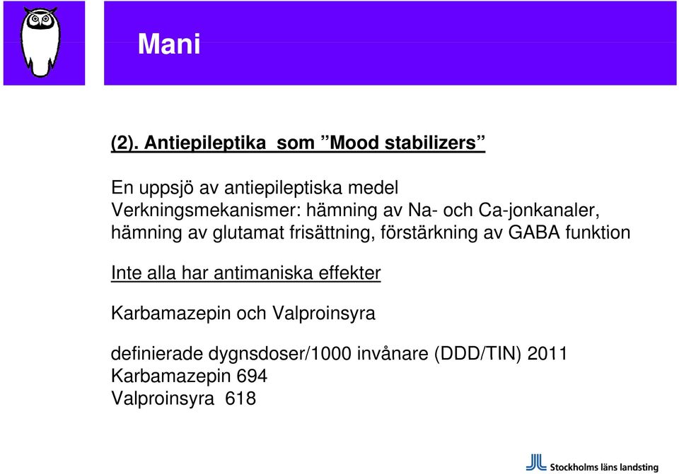 av Na- och Ca-jonkanaler, hämning av glutamat frisättning, förstärkning av GABA funktion Inte alla