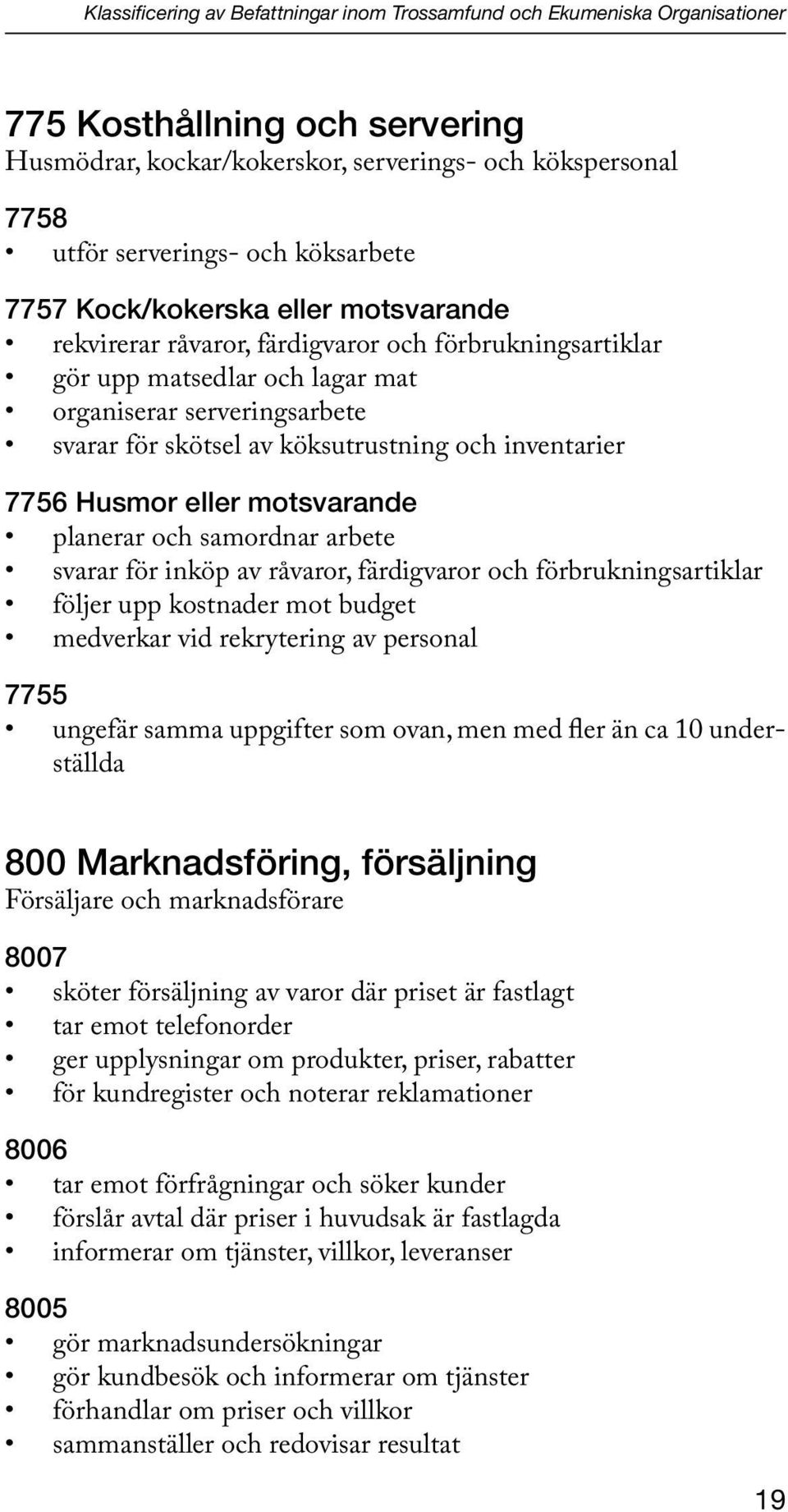 köksutrustning och inventarier 7756 Husmor eller motsvarande planerar och samordnar arbete svarar för inköp av råvaror, färdigvaror och förbrukningsartiklar följer upp kostnader mot budget medverkar