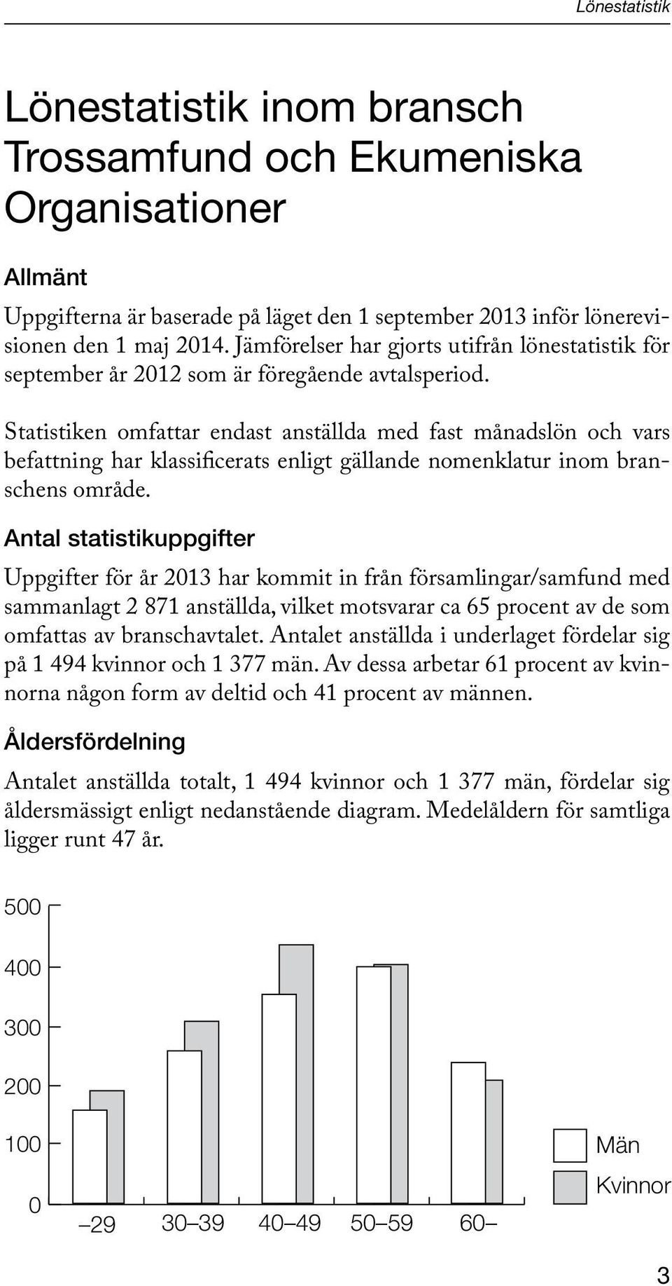 Statistiken omfattar endast anställda med fast månadslön och vars befattning har klassificerats enligt gällande nomenklatur inom branschens område.