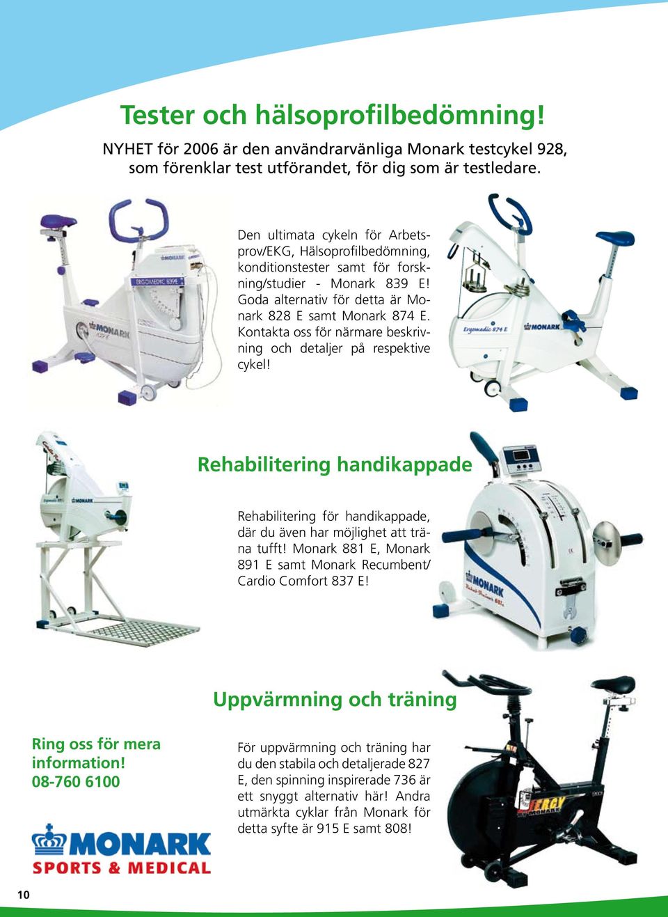 Kontakta oss för närmare beskrivning och detaljer på respektive cykel! Rehabilitering handikappade Rehabilitering för handikappade, där du även har möjlighet att träna tufft!