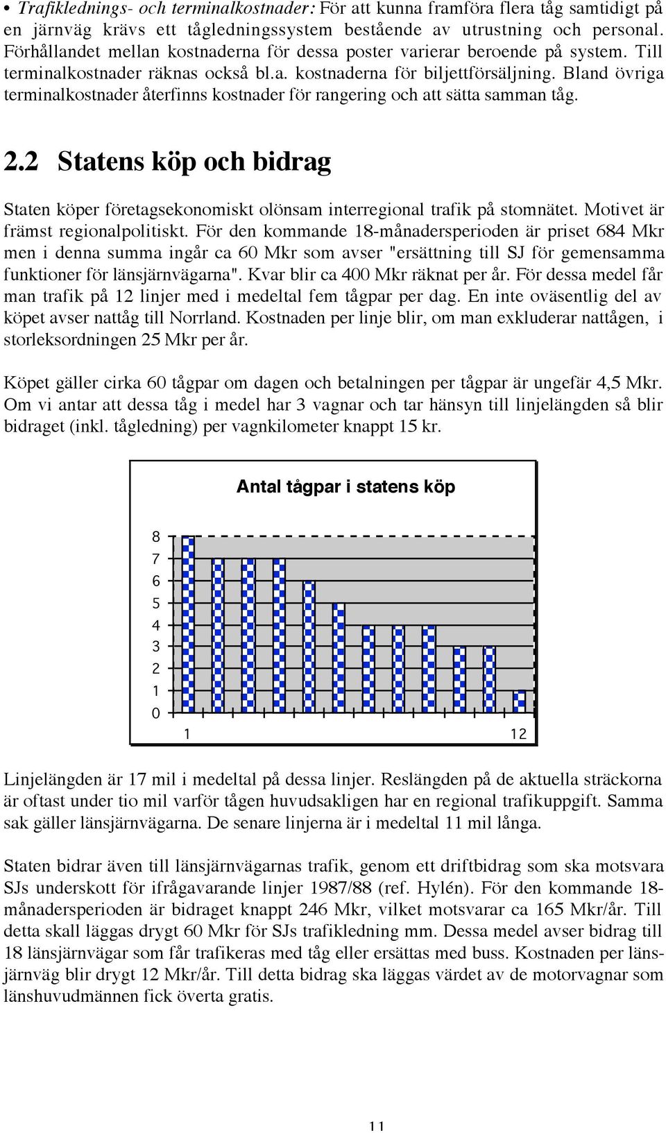 Bland övriga terminalkostnader återfinns kostnader för rangering och att sätta samman tåg. 2.2 Statens köp och bidrag Staten köper företagsekonomiskt olönsam interregional trafik på stomnätet.