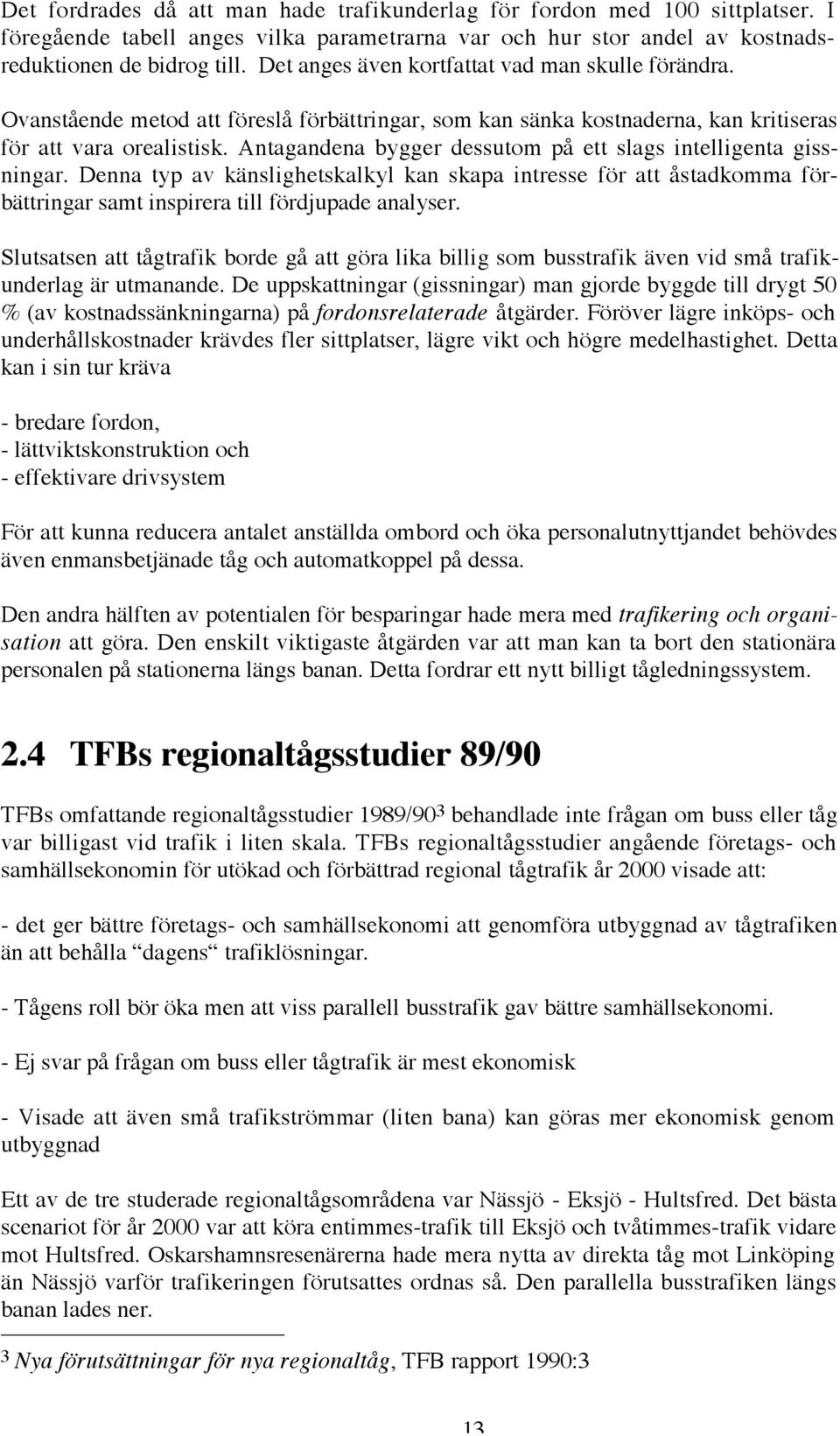 Antagandena bygger dessutom på ett slags intelligenta gissningar. Denna typ av känslighetskalkyl kan skapa intresse för att åstadkomma förbättringar samt inspirera till fördjupade analyser.