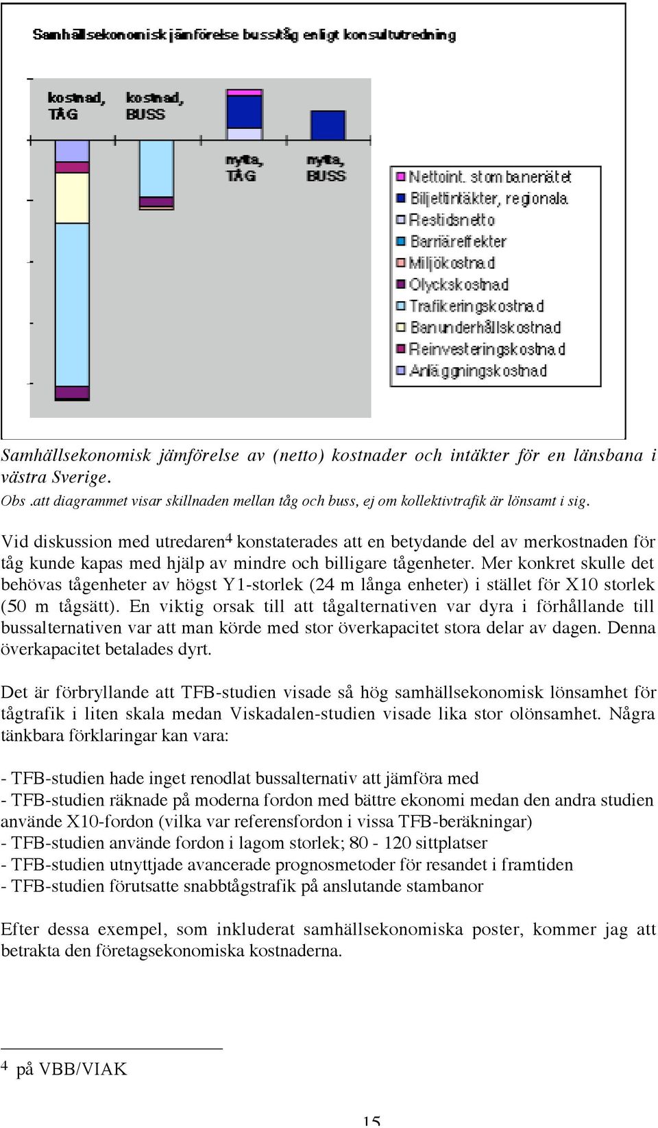 Mer konkret skulle det behövas tågenheter av högst Y1-storlek (24 m långa enheter) i stället för X10 storlek (50 m tågsätt).