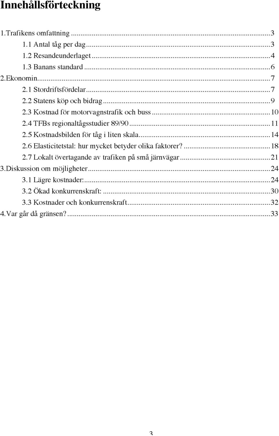 5 Kostnadsbilden för tåg i liten skala...14 2.6 Elasticitetstal: hur mycket betyder olika faktorer?...18 2.