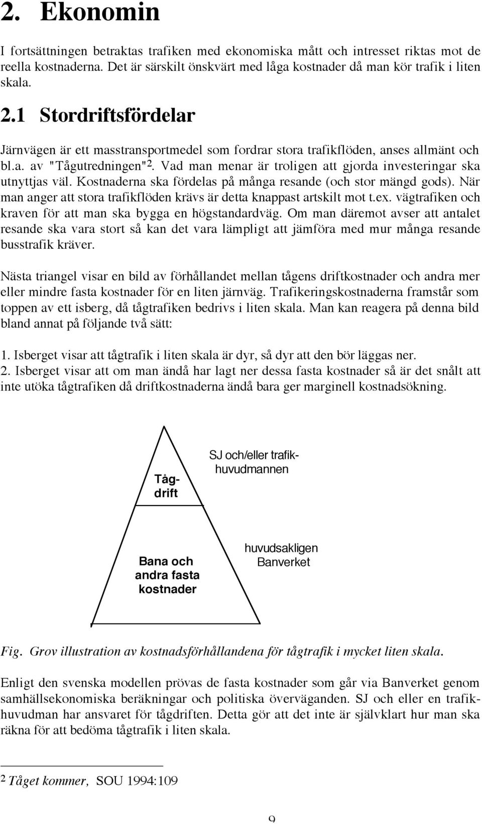 Vad man menar är troligen att gjorda investeringar ska utnyttjas väl. Kostnaderna ska fördelas på många resande (och stor mängd gods).