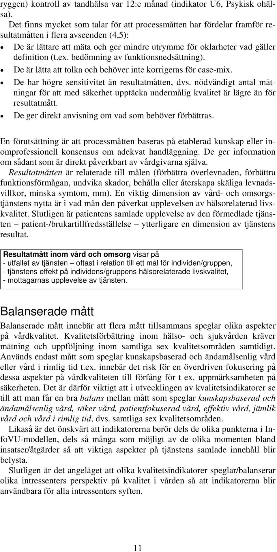 bedömning av funktionsnedsättning). De är lätta att tolka och behöver inte korrigeras för case-mix. De har högre sensitivitet än resultatmåtten, dvs.