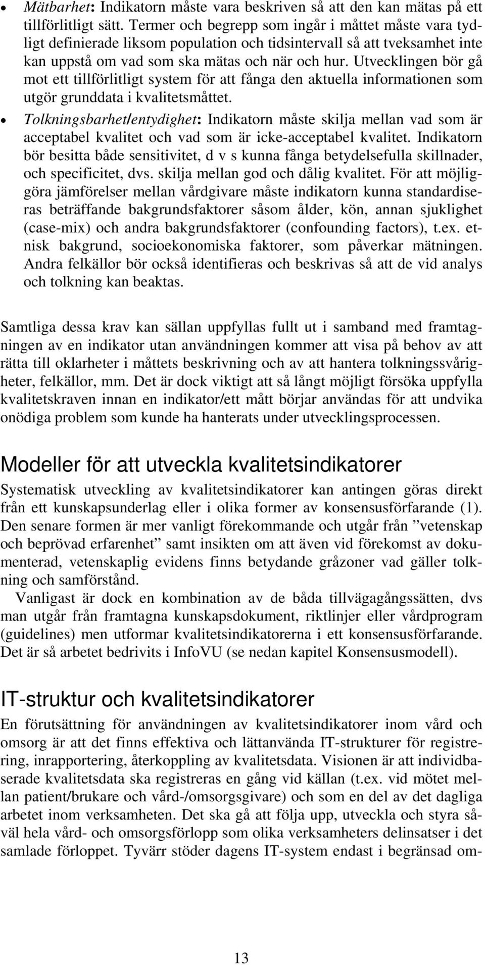 Utvecklingen bör gå mot ett tillförlitligt system för att fånga den aktuella informationen som utgör grunddata i kvalitetsmåttet.