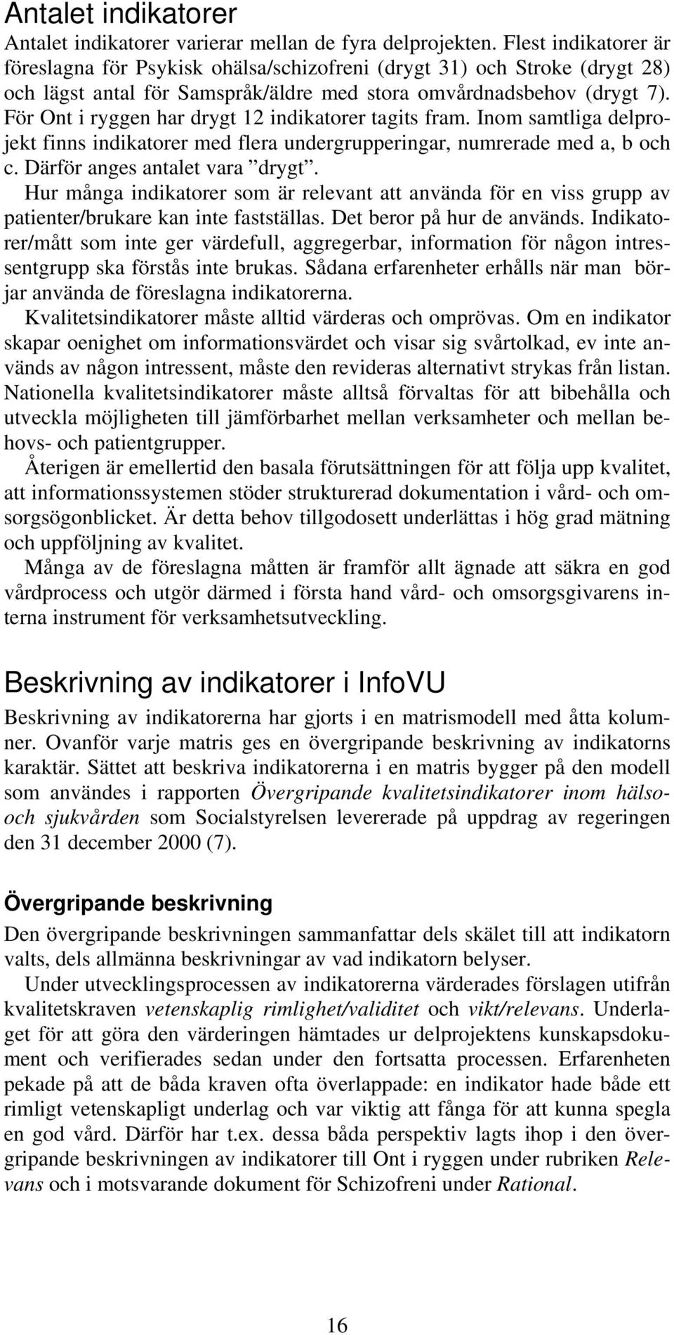 För Ont i ryggen har drygt 12 indikatorer tagits fram. Inom samtliga delprojekt finns indikatorer med flera undergrupperingar, numrerade med a, b och c. Därför anges antalet vara drygt.