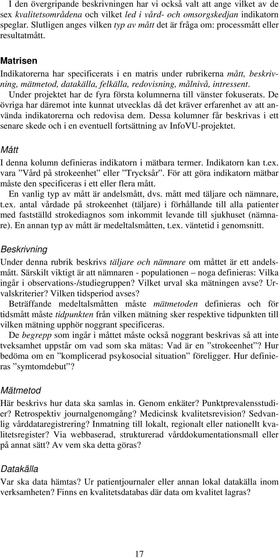 Matrisen Indikatorerna har specificerats i en matris under rubrikerna mått, beskrivning, mätmetod, datakälla, felkälla, redovisning, målnivå, intressent.