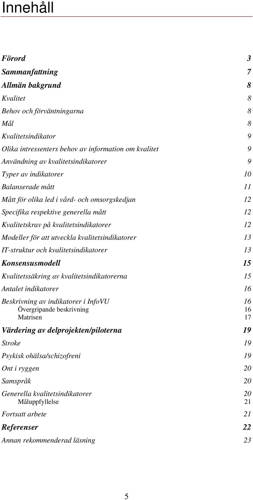 Modeller för att utveckla kvalitetsindikatorer 13 IT-struktur och kvalitetsindikatorer 13 Konsensusmodell 15 Kvalitetssäkring av kvalitetsindikatorerna 15 Antalet indikatorer 16 Beskrivning av