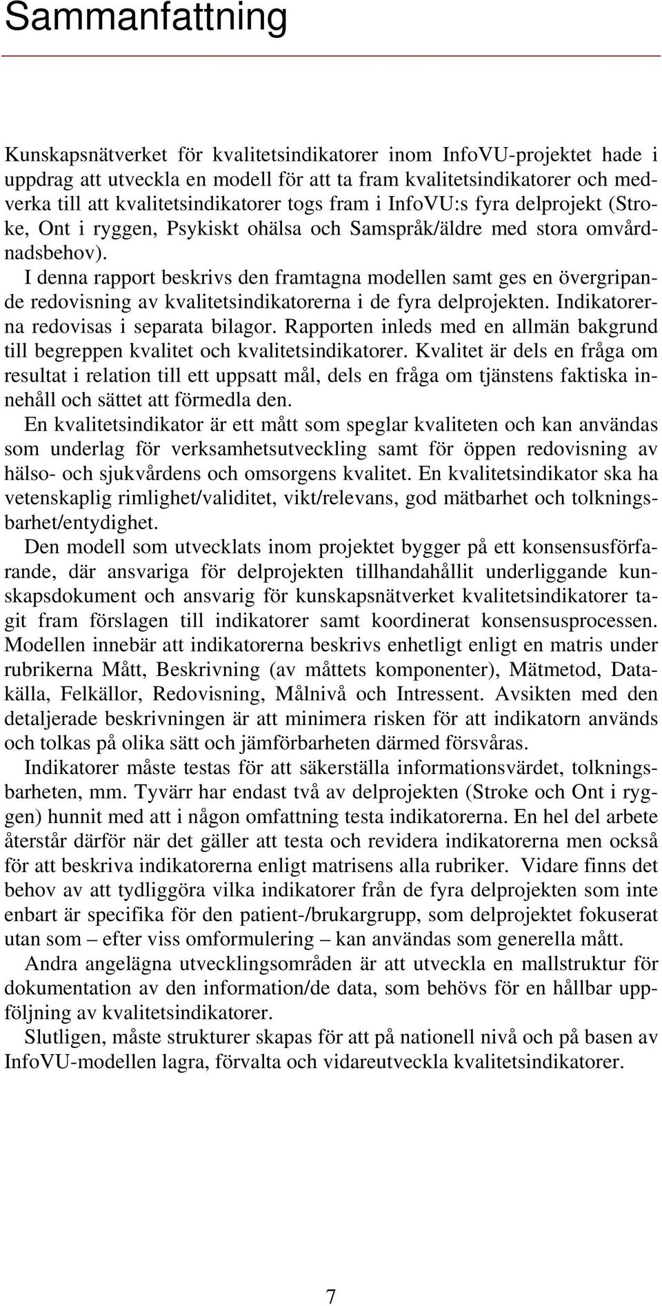 I denna rapport beskrivs den framtagna modellen samt ges en övergripande redovisning av kvalitetsindikatorerna i de fyra delprojekten. Indikatorerna redovisas i separata bilagor.