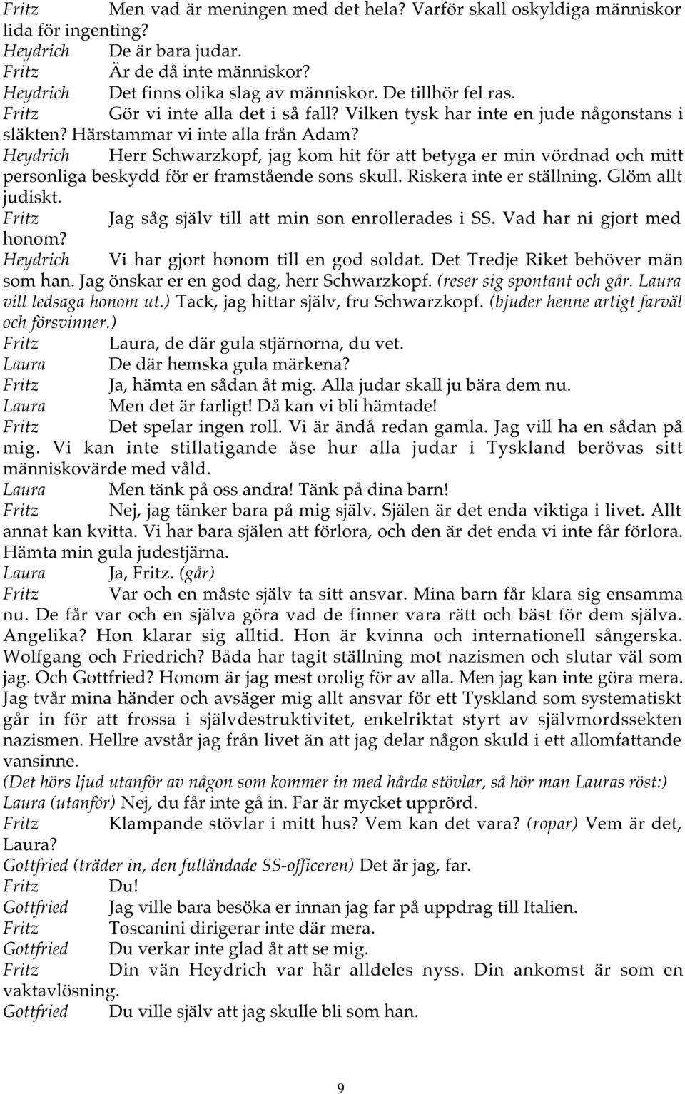 Heydrich Herr Schwarzkopf, jag kom hit för att betyga er min vördnad och mitt personliga beskydd för er framstående sons skull. Riskera inte er ställning. Glöm allt judiskt.